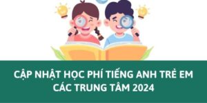 Học phí tiếng Anh thiếu nhi 2025 mới nhất